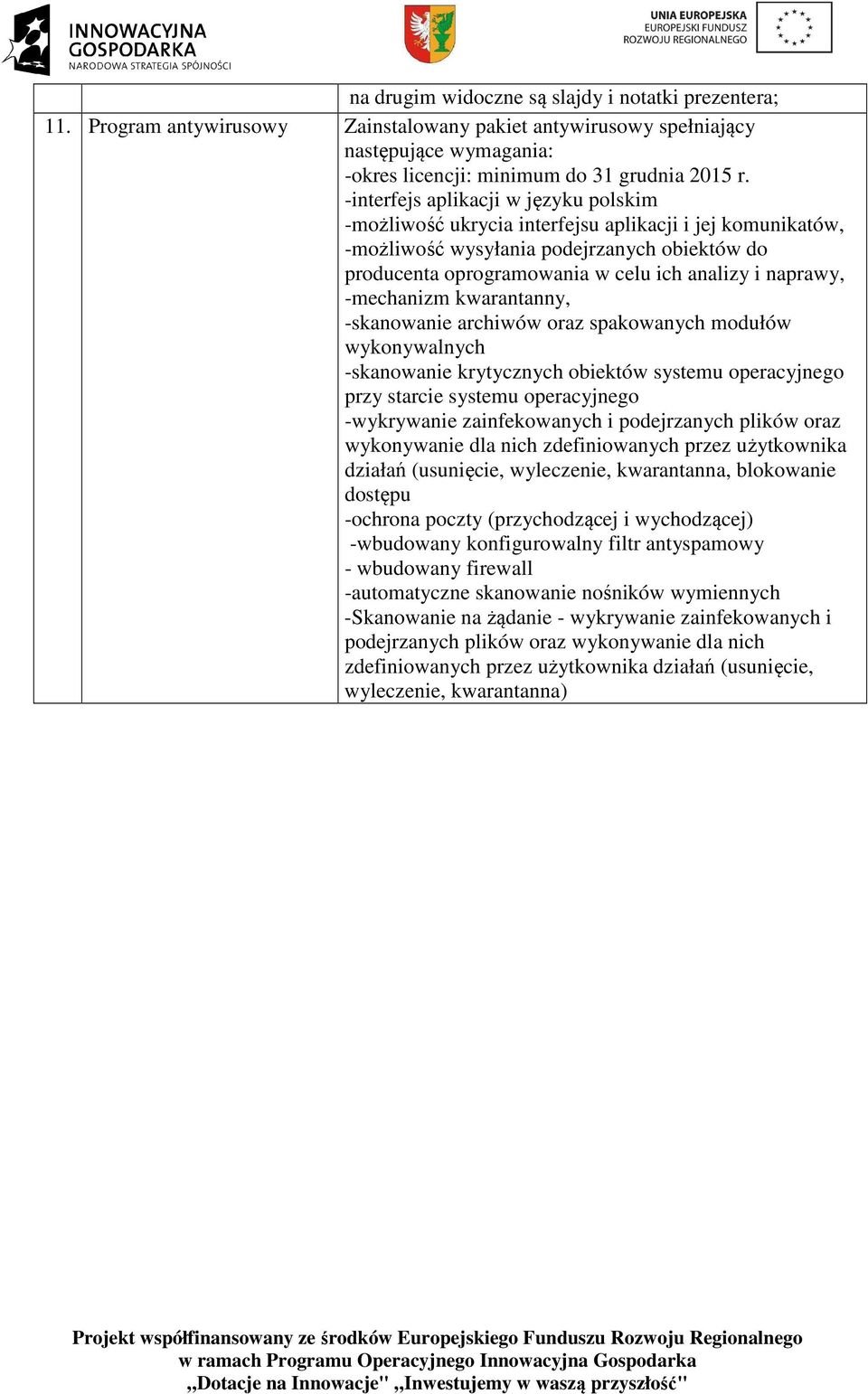 -mechanizm kwarantanny, -skanowanie archiwów oraz spakowanych modułów wykonywalnych -skanowanie krytycznych obiektów systemu operacyjnego przy starcie systemu operacyjnego -wykrywanie zainfekowanych