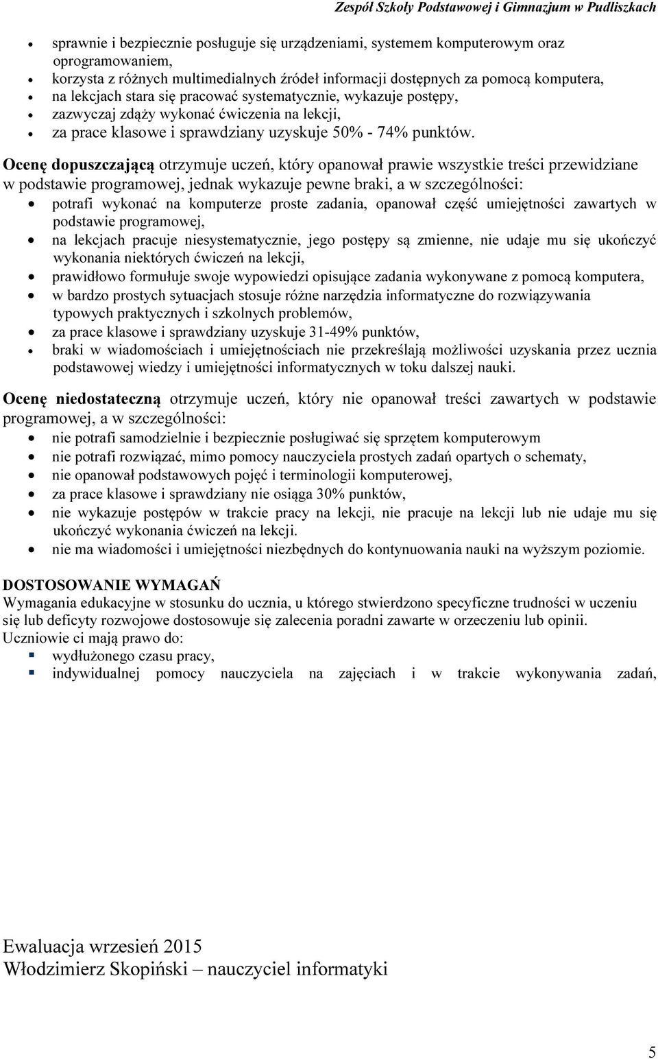 Ocenę dopuszczającą otrzymuje uczeń, który opanował prawie wszystkie treści przewidziane w podstawie programowej, jednak wykazuje pewne braki, a w szczególności: potrafi wykonać na komputerze proste