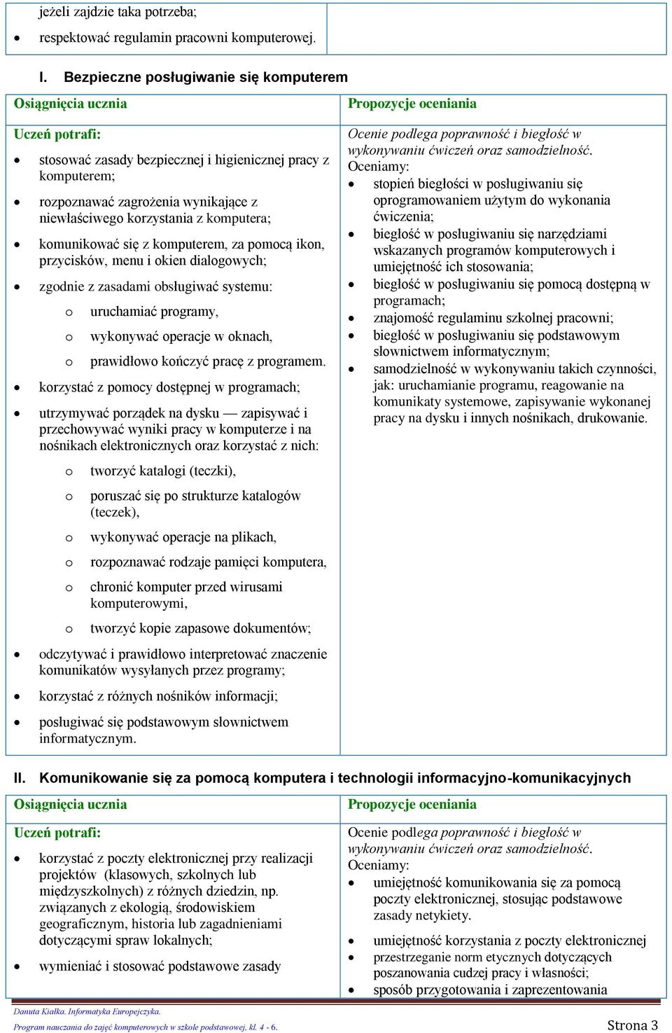 kmunikwać się z kmputerem, za pmcą ikn, przycisków, menu i kien dialgwych; zgdnie z zasadami bsługiwać systemu: uruchamiać prgramy, wyknywać peracje w knach, prawidłw kńczyć pracę z prgramem.