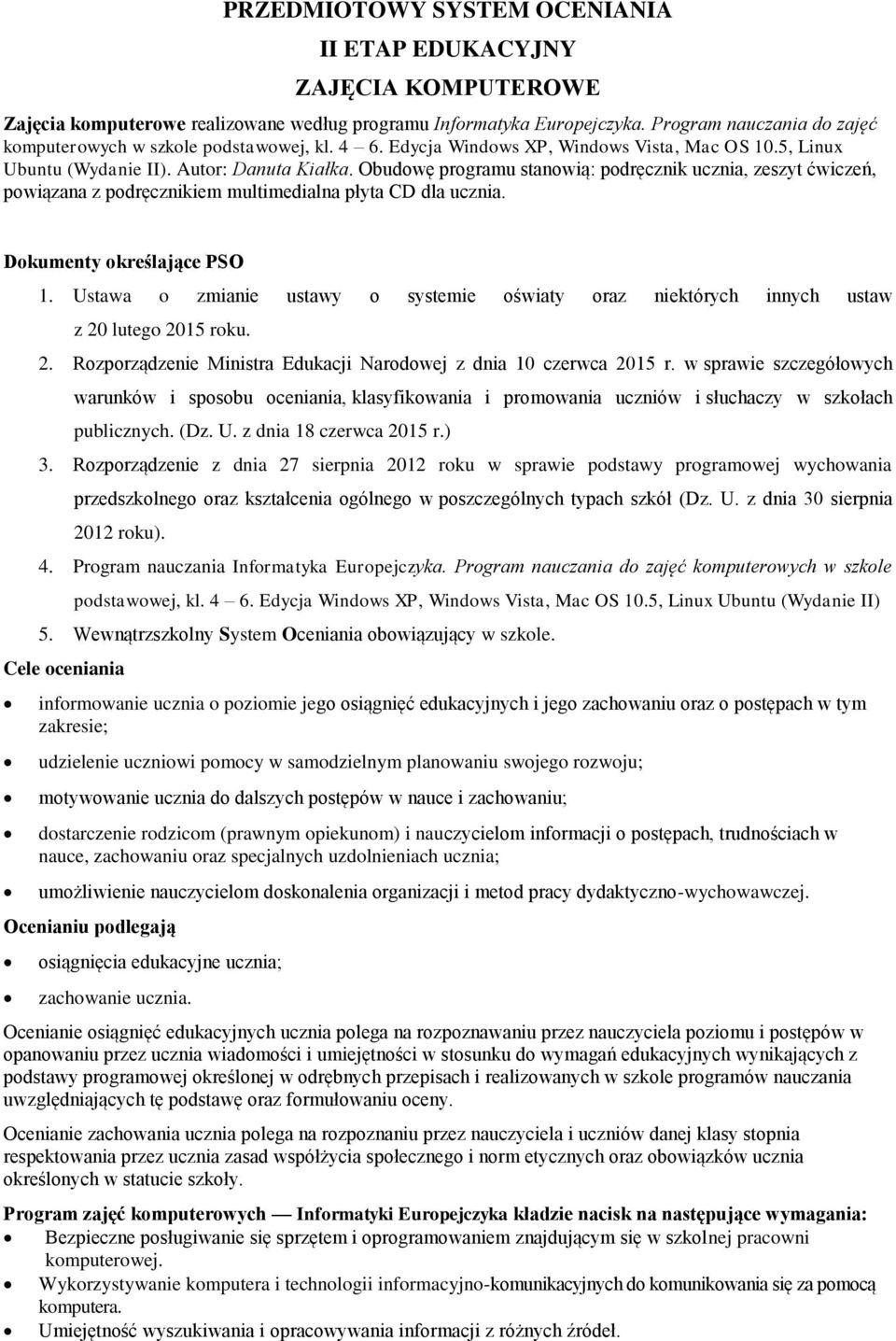 Obudowę programu stanowią: podręcznik ucznia, zeszyt ćwiczeń, powiązana z podręcznikiem multimedialna płyta CD dla ucznia. Dokumenty określające PSO 1.