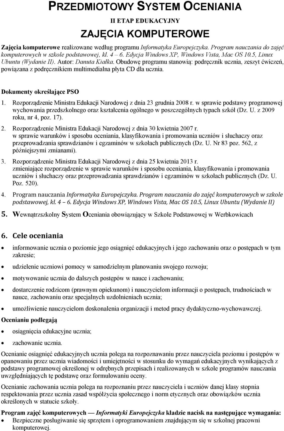 Obudowę programu stanowią: podręcznik ucznia, zeszyt ćwiczeń, powiązana z podręcznikiem multimedialna płyta CD dla ucznia. Dokumenty określające PSO 1.