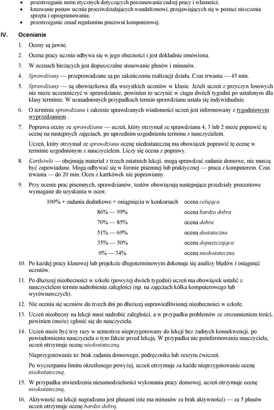 W ocenach bieżących jest dopuszczalne stosowanie plusów i minusów. 4. Sprawdziany przeprowadzane są po zakończeniu realizacji działu. Czas trwania 45 min. 5.