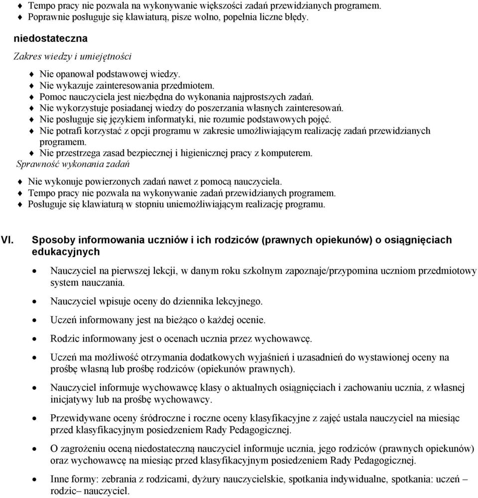 Nie wykorzystuje posiadanej wiedzy do poszerzania własnych zainteresowań. Nie posługuje się językiem informatyki, nie rozumie podstawowych pojęć.