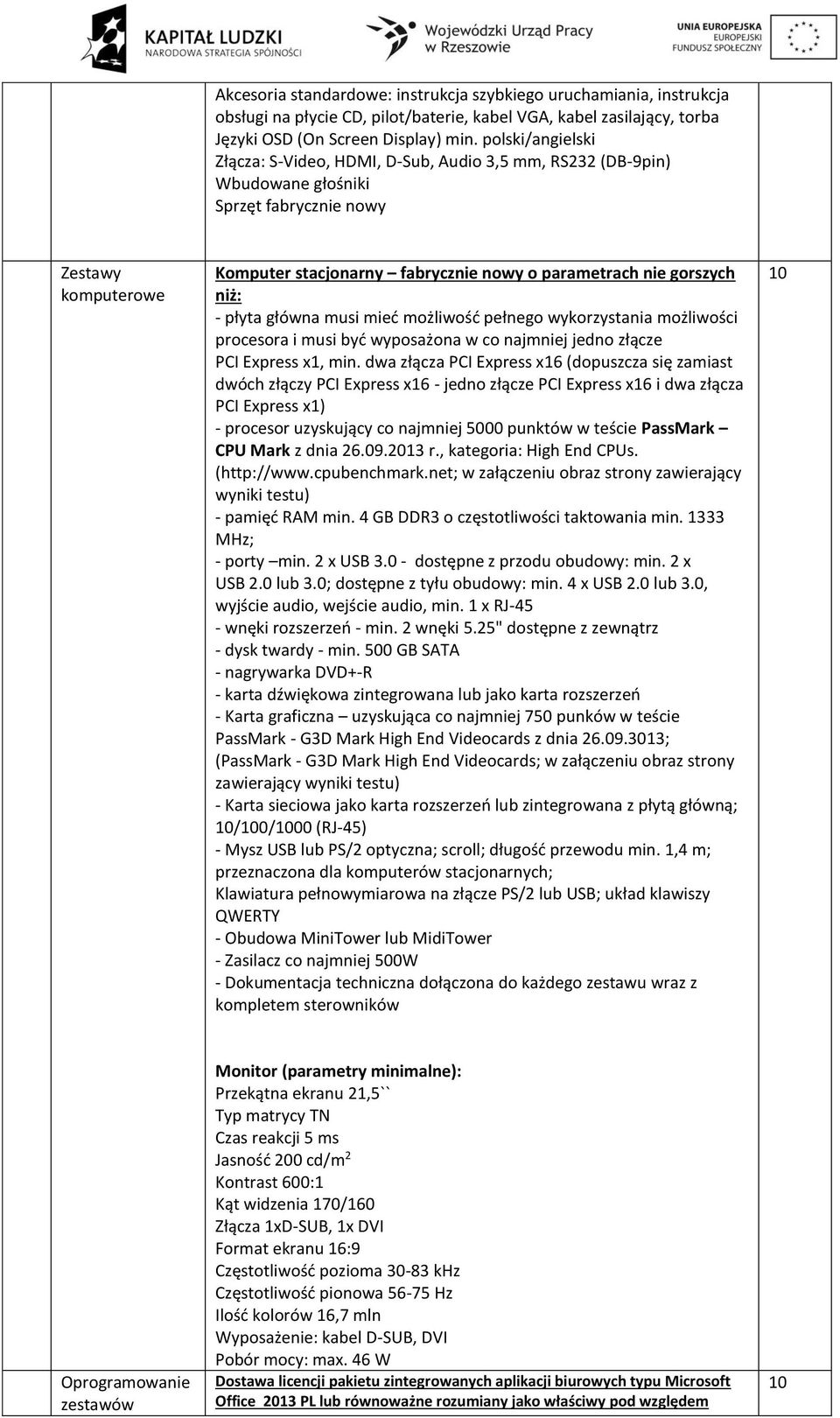 gorszych niż: - płyta główna musi mieć możliwość pełnego wykorzystania możliwości procesora i musi być wyposażona w co najmniej jedno złącze PCI Express x1, min.