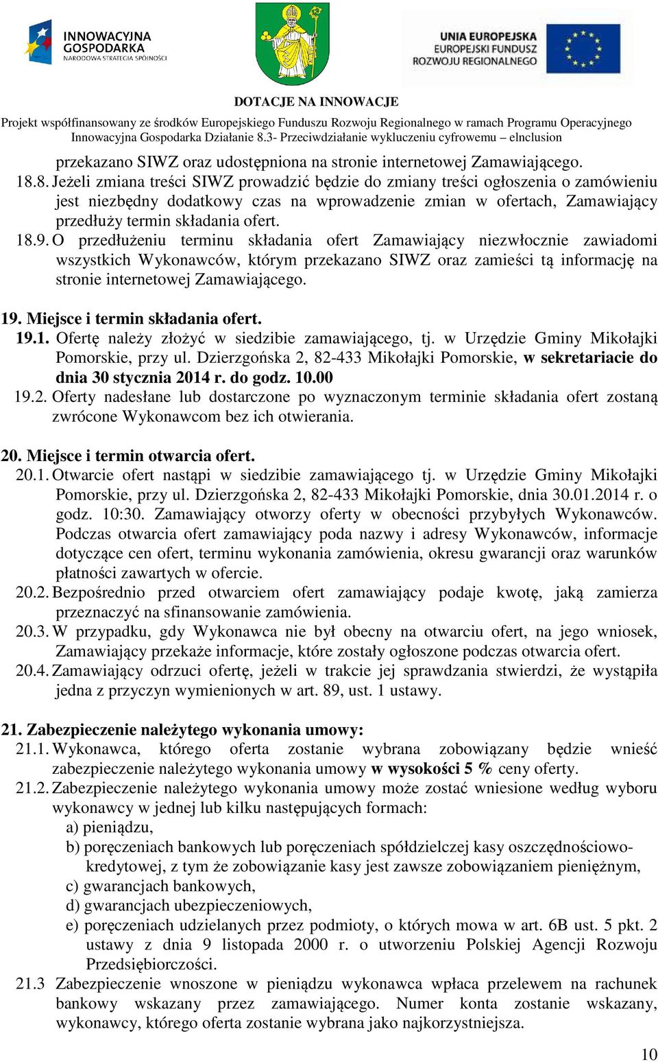 9. O przedłużeniu terminu składania ofert Zamawiający niezwłocznie zawiadomi wszystkich Wykonawców, którym przekazano SIWZ oraz zamieści tą informację na stronie internetowej Zamawiającego. 19.