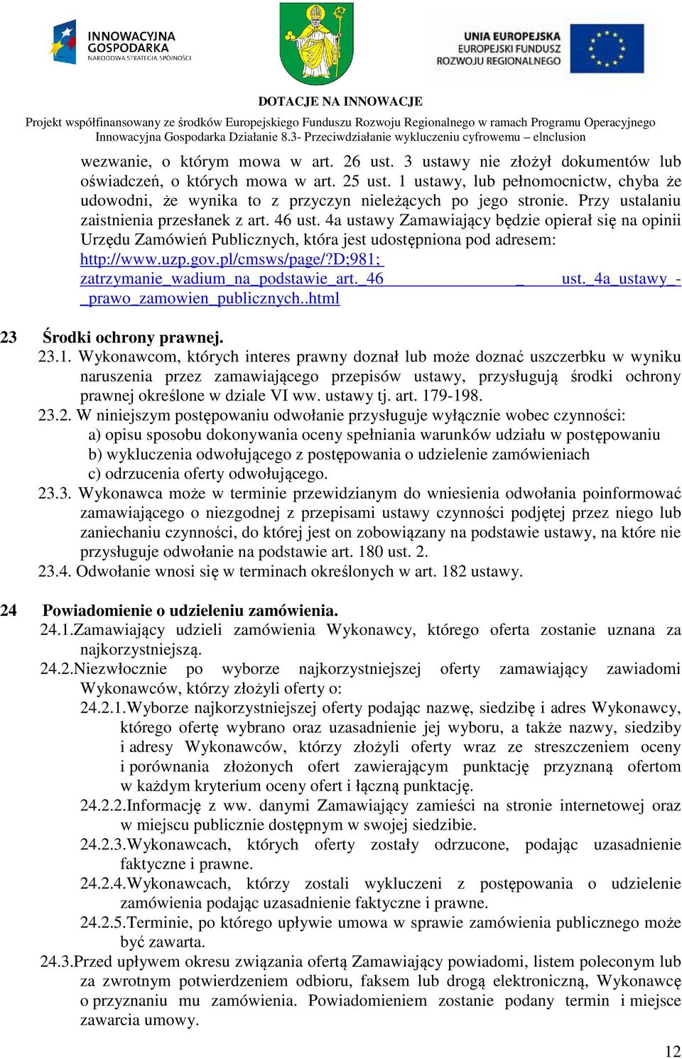 4a ustawy Zamawiający będzie opierał się na opinii Urzędu Zamówień Publicznych, która jest udostępniona pod adresem: http://www.uzp.gov.pl/cmsws/page/?d;981; zatrzymanie_wadium_na_podstawie_art.