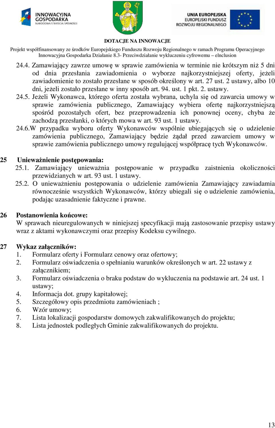 Jeżeli Wykonawca, którego oferta została wybrana, uchyla się od zawarcia umowy w sprawie zamówienia publicznego, Zamawiający wybiera ofertę najkorzystniejszą spośród pozostałych ofert, bez