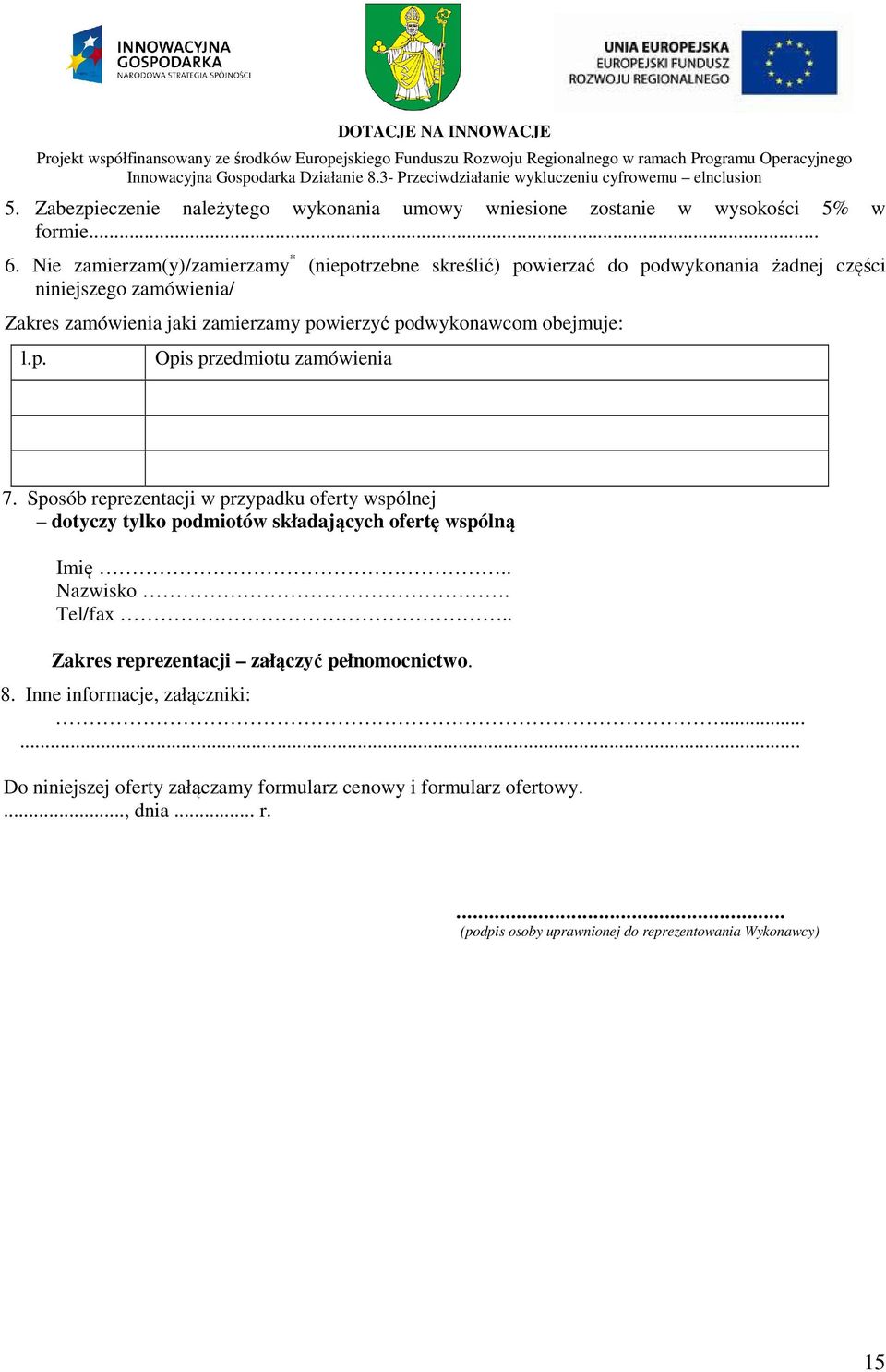 podwykonawcom obejmuje: l.p. Opis przedmiotu zamówienia 7. Sposób reprezentacji w przypadku oferty wspólnej dotyczy tylko podmiotów składających ofertę wspólną Imię.