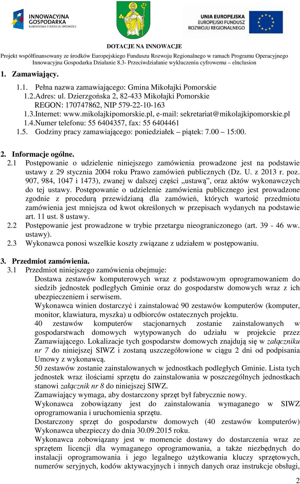 Informacje ogólne. 2.1 Postępowanie o udzielenie niniejszego zamówienia prowadzone jest na podstawie ustawy z 29 stycznia 2004 roku Prawo zamówień publicznych (Dz. U. z 2013 r. poz.