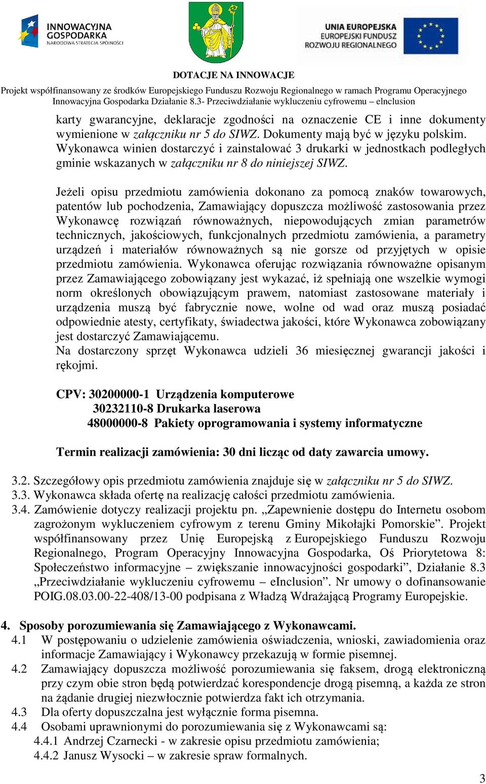Jeżeli opisu przedmiotu zamówienia dokonano za pomocą znaków towarowych, patentów lub pochodzenia, Zamawiający dopuszcza możliwość zastosowania przez Wykonawcę rozwiązań równoważnych, niepowodujących