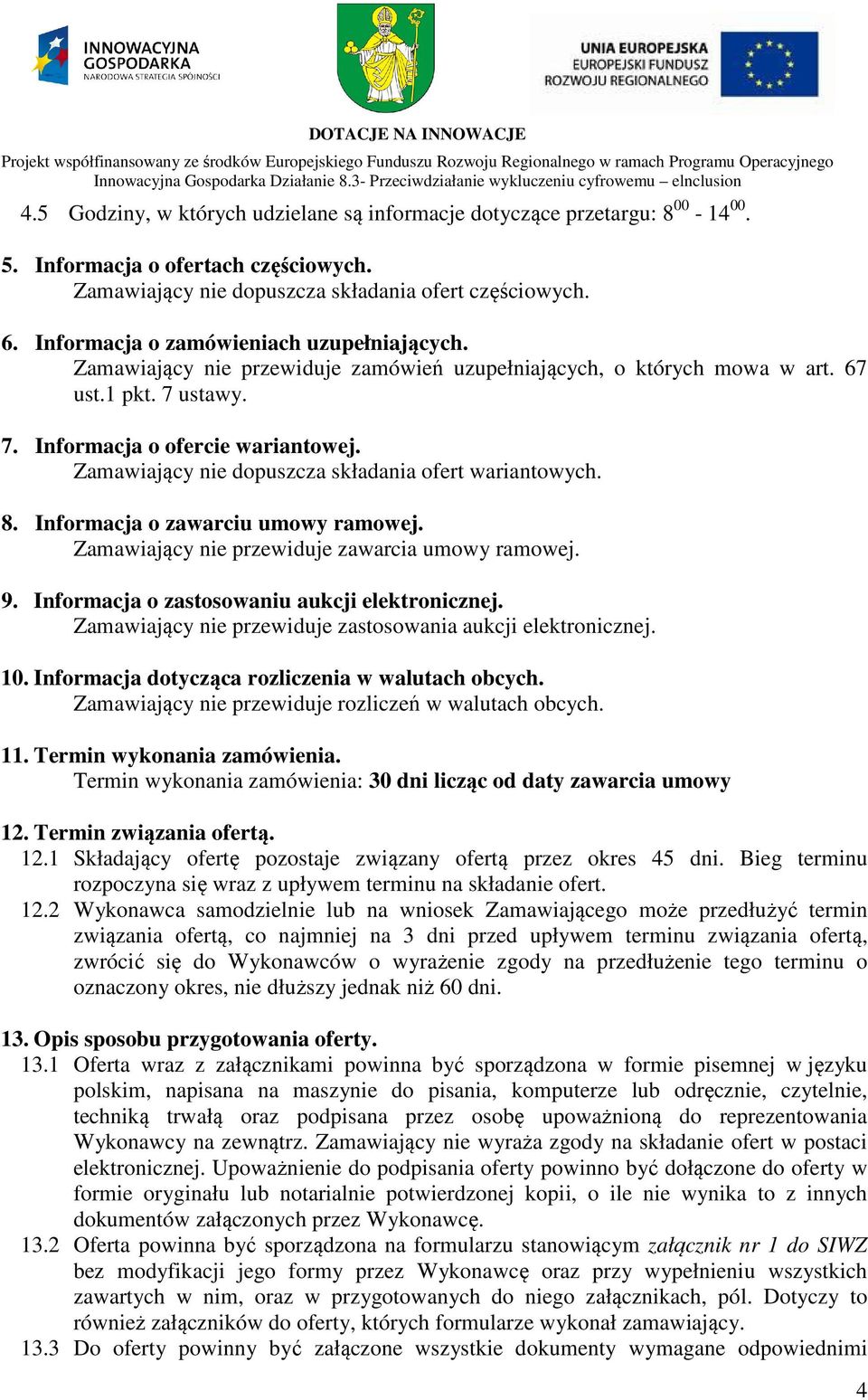 Zamawiający nie dopuszcza składania ofert wariantowych. 8. Informacja o zawarciu umowy ramowej. Zamawiający nie przewiduje zawarcia umowy ramowej. 9. Informacja o zastosowaniu aukcji elektronicznej.