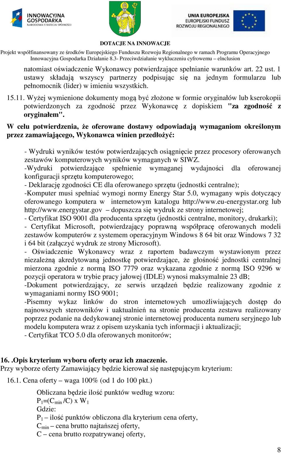 W celu potwierdzenia, że oferowane dostawy odpowiadają wymaganiom określonym przez zamawiającego, Wykonawca winien przedłożyć: - Wydruki wyników testów potwierdzających osiągnięcie przez procesory