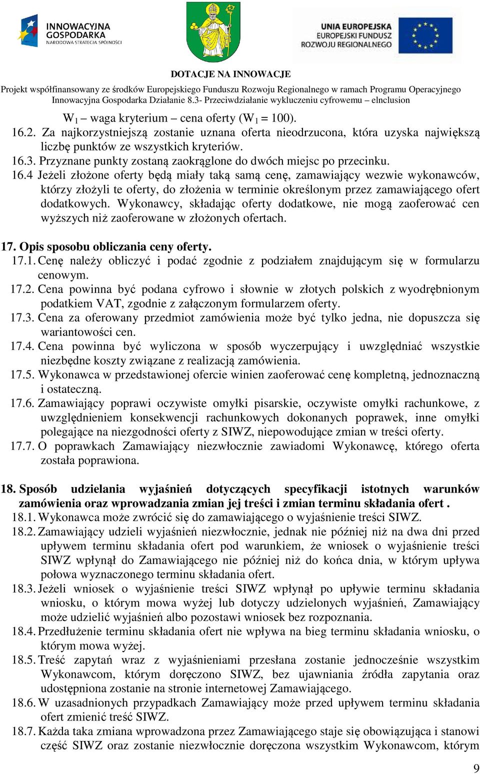 4 Jeżeli złożone oferty będą miały taką samą cenę, zamawiający wezwie wykonawców, którzy złożyli te oferty, do złożenia w terminie określonym przez zamawiającego ofert dodatkowych.