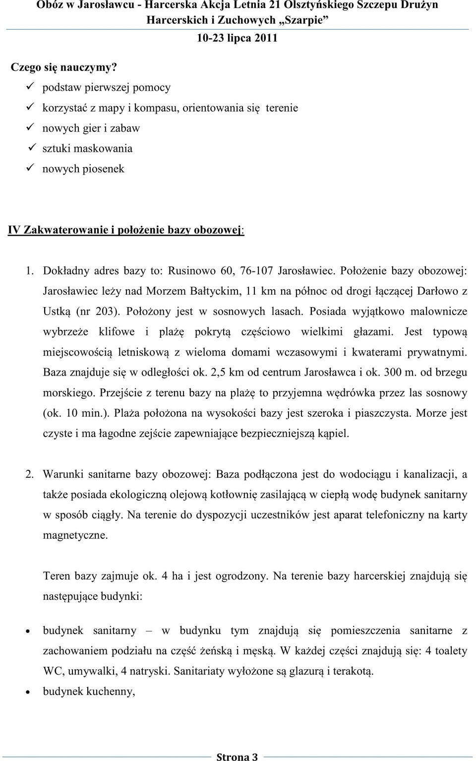 Położony jest w sosnowych lasach. Posiada wyjątkowo malownicze wybrzeże klifowe i plażę pokrytą częściowo wielkimi głazami.