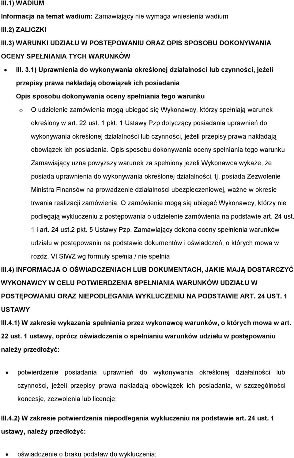 1) Uprawnienia do wykonywania określonej działalności lub czynności, jeżeli przepisy prawa nakładają obowiązek ich posiadania Opis sposobu dokonywania oceny spełniania tego warunku o O udzielenie