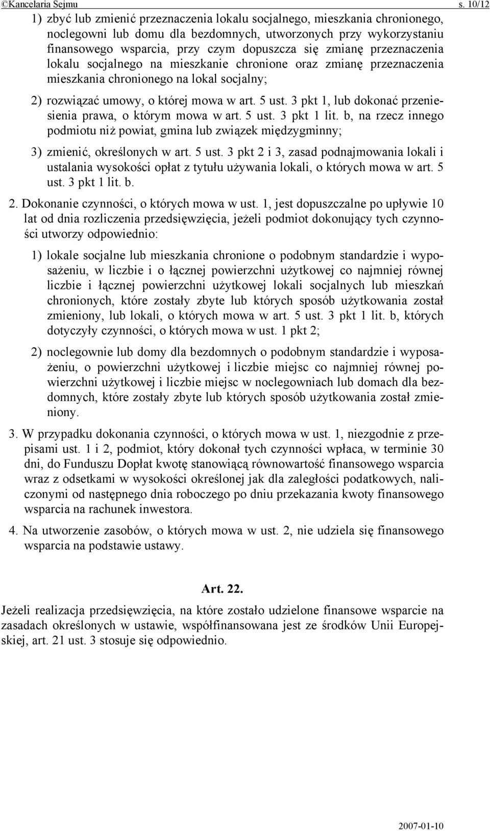 zmianę przeznaczenia lokalu socjalnego na mieszkanie chronione oraz zmianę przeznaczenia mieszkania chronionego na lokal socjalny; 2) rozwiązać umowy, o której mowa w art. 5 ust.