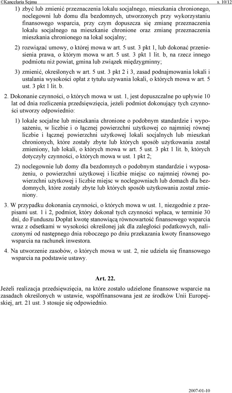 zmianę przeznaczenia lokalu socjalnego na mieszkanie chronione oraz zmianę przeznaczenia mieszkania chronionego na lokal socjalny; 2) rozwiązać umowy, o której mowa w art. 5 ust.