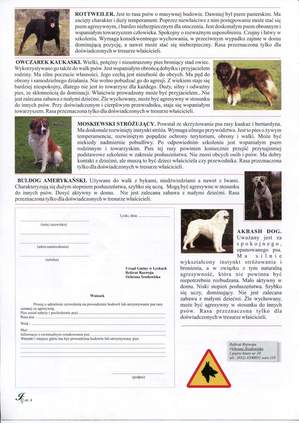 Spokojny o rozważnym usposobieniu. Czujny i łatwy w szkoleniu. Wymaga konsekwentnego wychowania, w przeciwnym wypadku zajmie w domu dominującą pozycję, a nawet może stać się niebezpieczny.