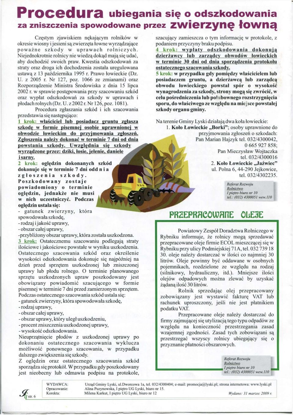 Kwestia odszkodowań za straty oraz droga ich dochodzenia została uregulowana ustawą z 13 października 1995 r. Prawo łowieckie (Dz. U. z 2005 r. Nr 127, poz.
