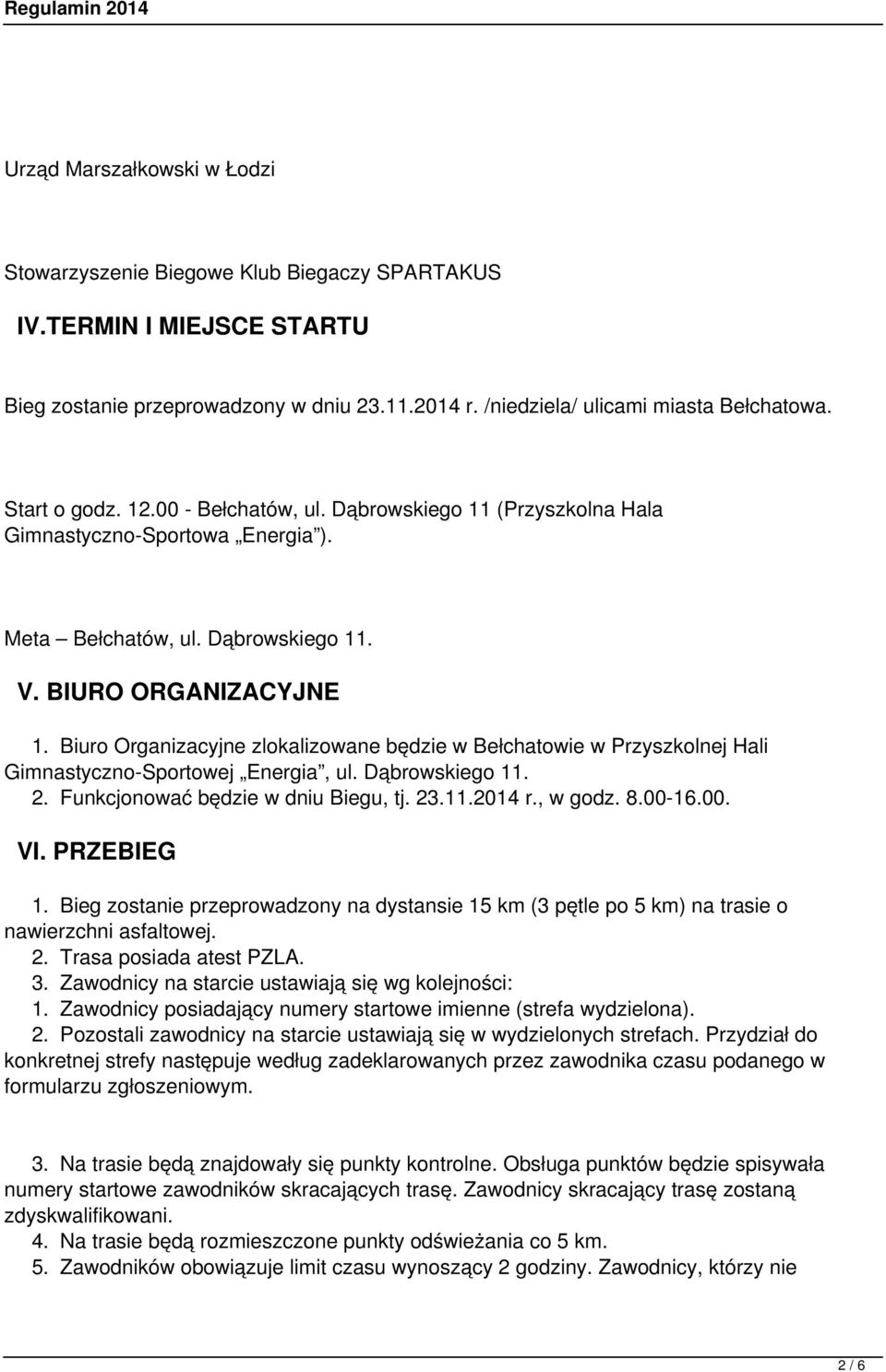 Biuro Organizacyjne zlokalizowane będzie w Bełchatowie w Przyszkolnej Hali Gimnastyczno-Sportowej Energia, ul. Dąbrowskiego 11. 2. Funkcjonować będzie w dniu Biegu, tj. 23.11.2014 r., w godz. 8.00-16.