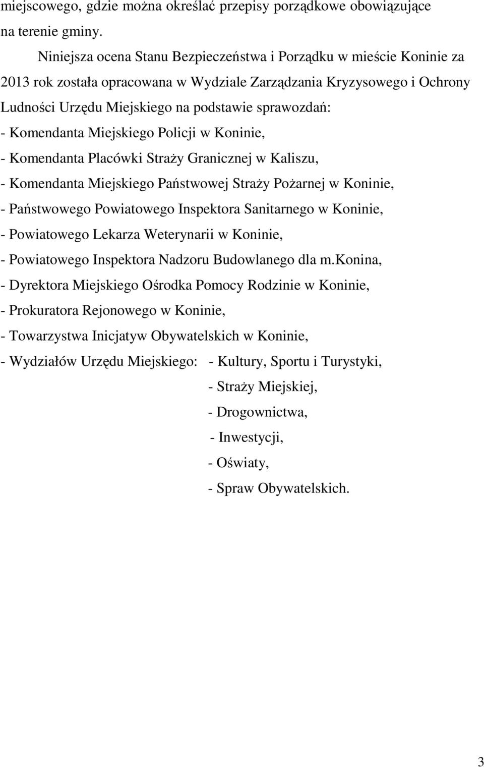 Komendanta Miejskiego Policji w Koninie, - Komendanta Placówki StraŜy Granicznej w Kaliszu, - Komendanta Miejskiego Państwowej StraŜy PoŜarnej w Koninie, - Państwowego Powiatowego Inspektora