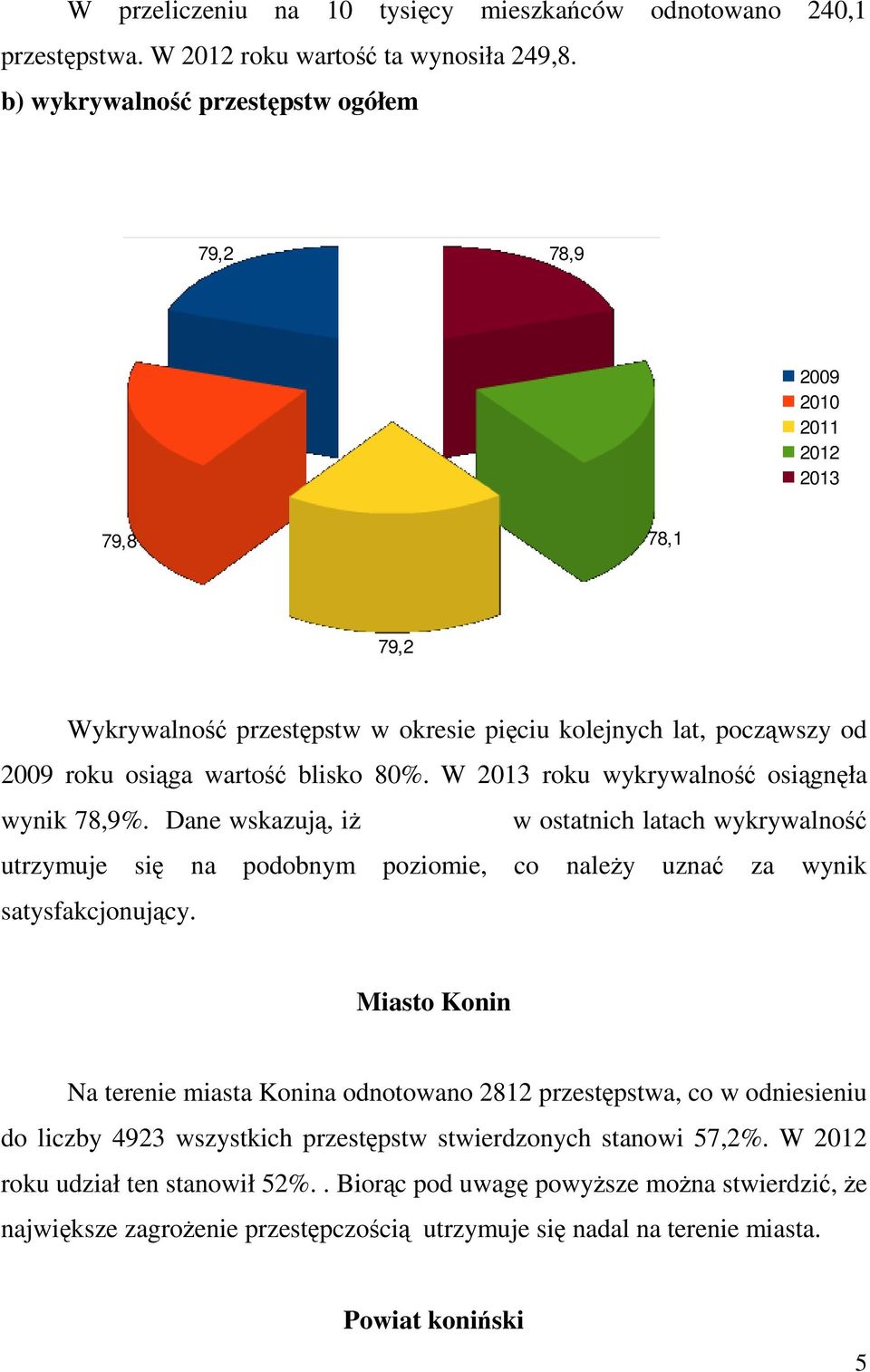 W 2013 roku wykrywalność osiągnęła wynik 78,9%. Dane wskazują, iŝ w ostatnich latach wykrywalność utrzymuje się na podobnym poziomie, co naleŝy uznać za wynik satysfakcjonujący.