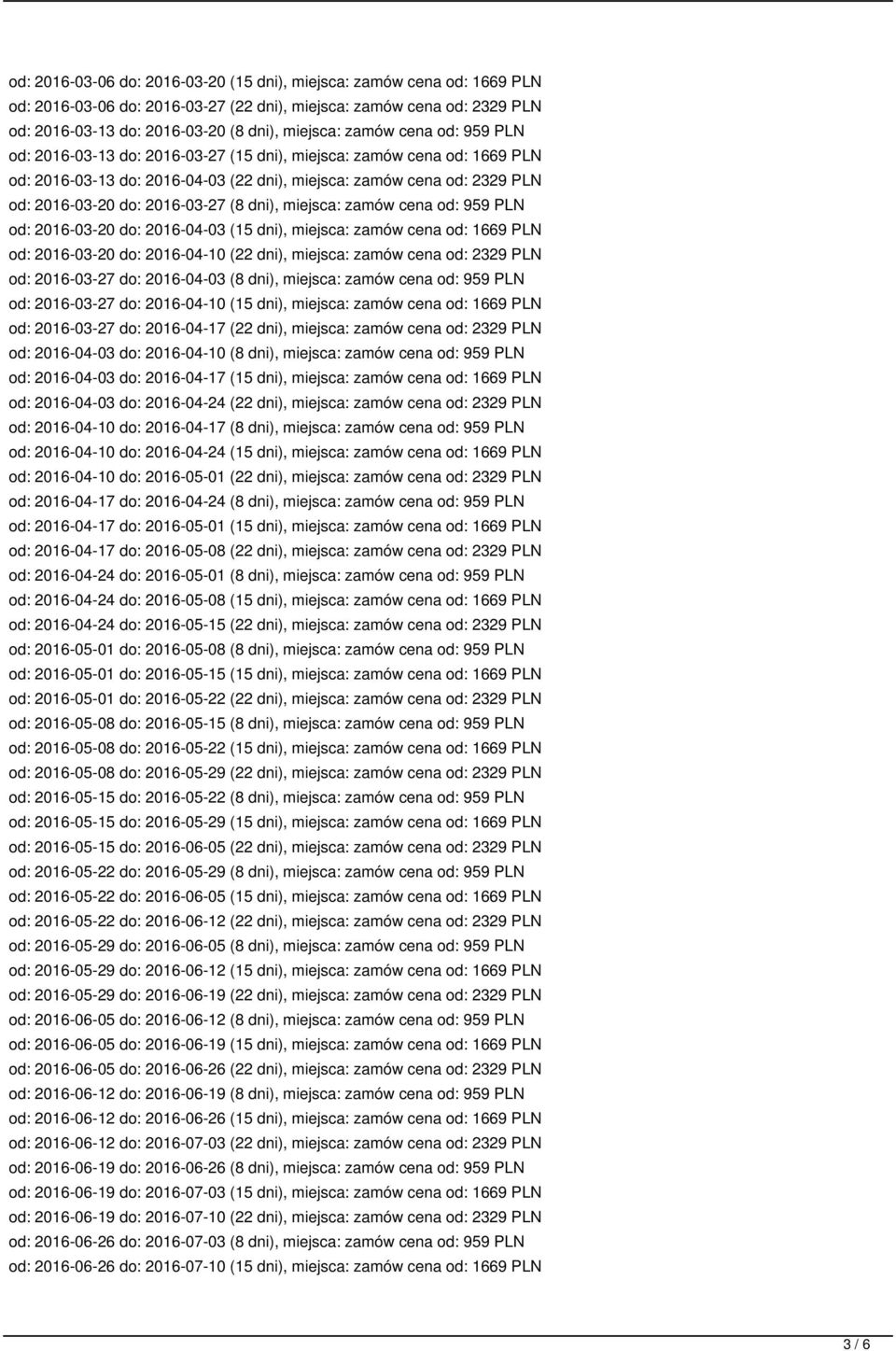 dni), miejsca: zamów cena od: 959 PLN od: 2016-03-20 do: 2016-04-03 (15 dni), miejsca: zamów cena od: 1669 PLN od: 2016-03-20 do: 2016-04-10 (22 dni), miejsca: zamów cena od: 2329 PLN od: 2016-03-27