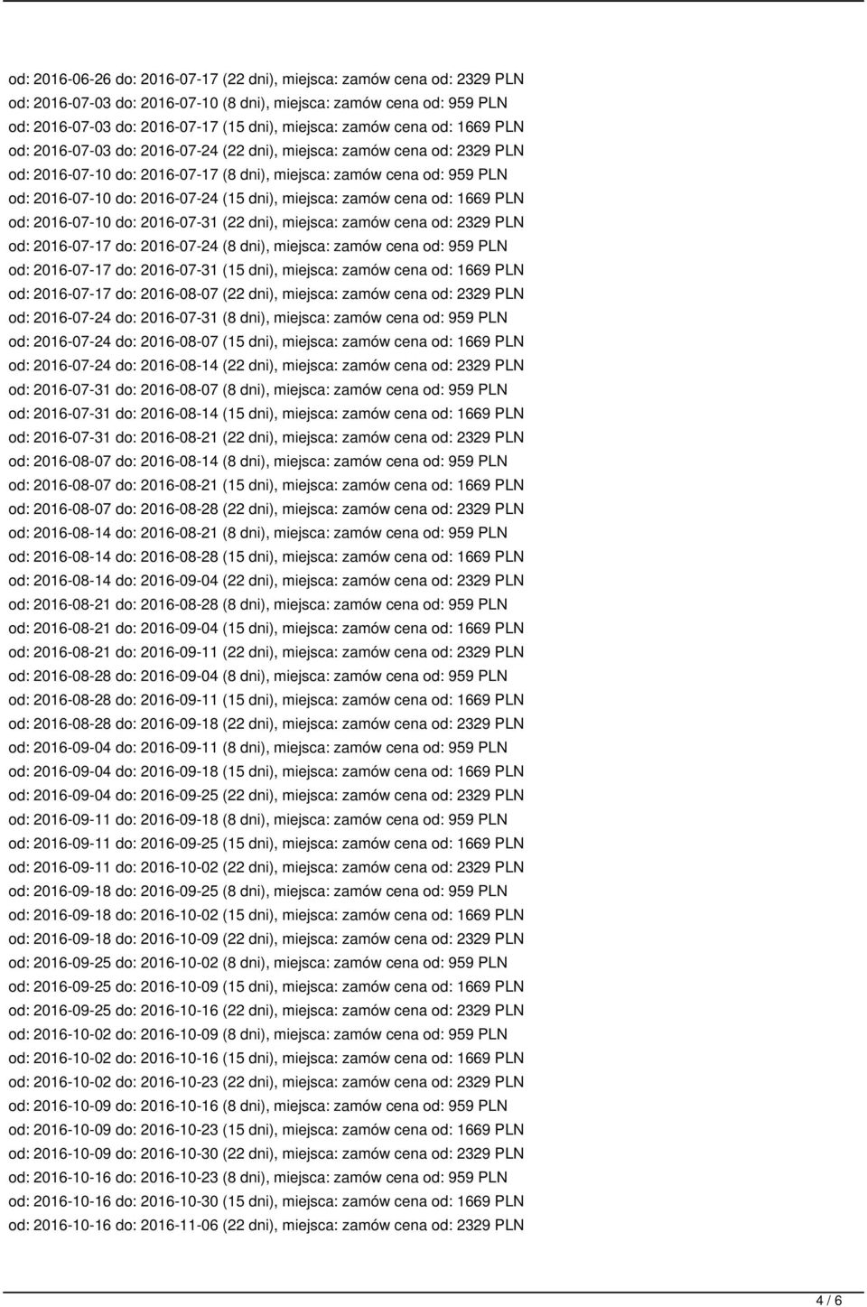 dni), miejsca: zamów cena od: 1669 PLN od: 2016-07-10 do: 2016-07-31 (22 dni), miejsca: zamów cena od: 2329 PLN od: 2016-07-17 do: 2016-07-24 (8 dni), miejsca: zamów cena od: 959 PLN od: 2016-07-17