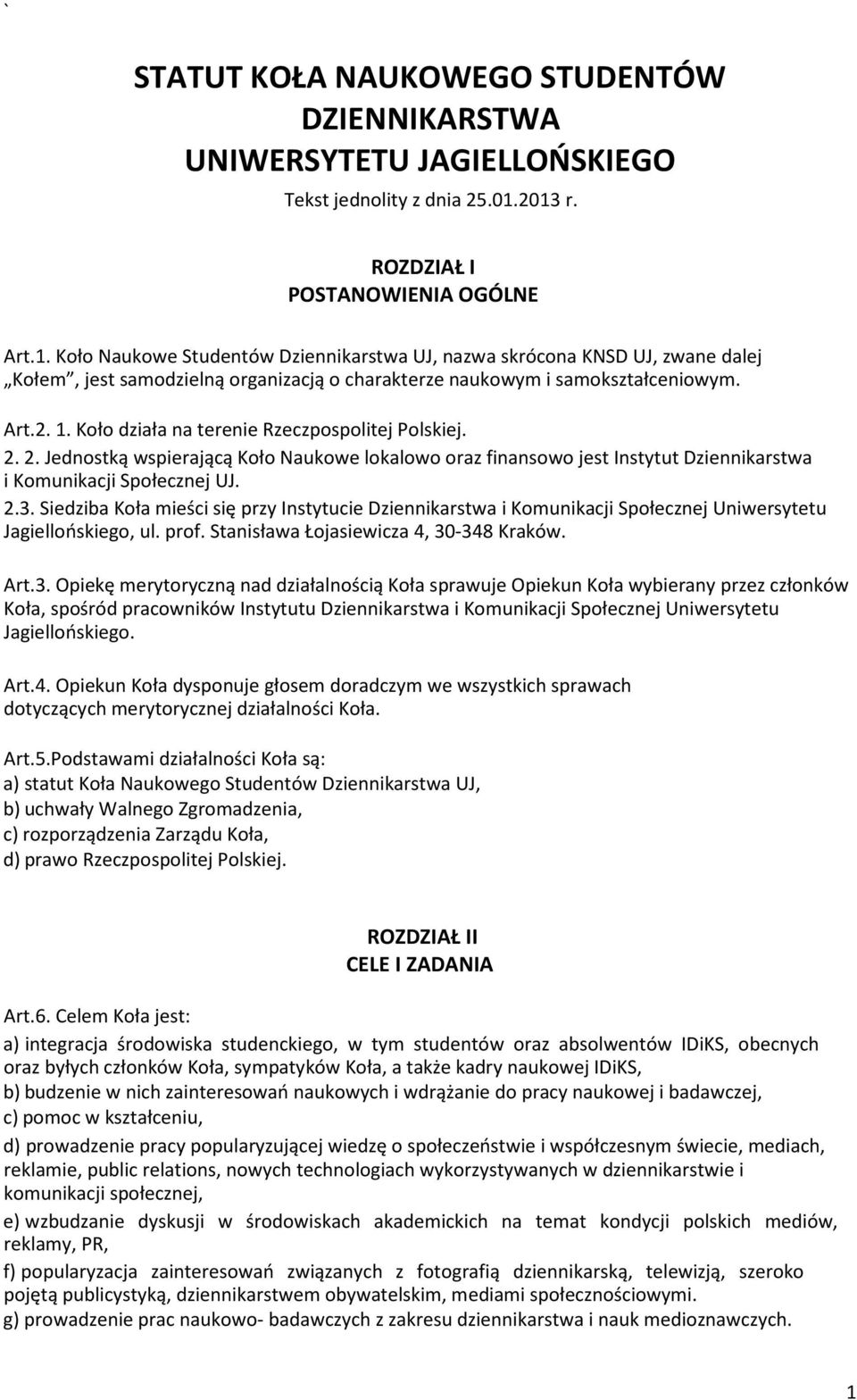 Art.2. 1. Koło działa na terenie Rzeczpospolitej Polskiej. 2. 2. Jednostką wspierającą Koło Naukowe lokalowo oraz finansowo jest Instytut Dziennikarstwa i Komunikacji Społecznej UJ. 2.3.