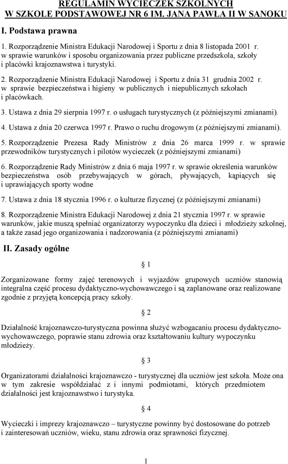 w sprawie bezpieczeństwa i higieny w publicznych i niepublicznych szkołach i placówkach. 3. Ustawa z dnia 29 sierpnia 1997 r. o usługach turystycznych (z późniejszymi zmianami). 4.