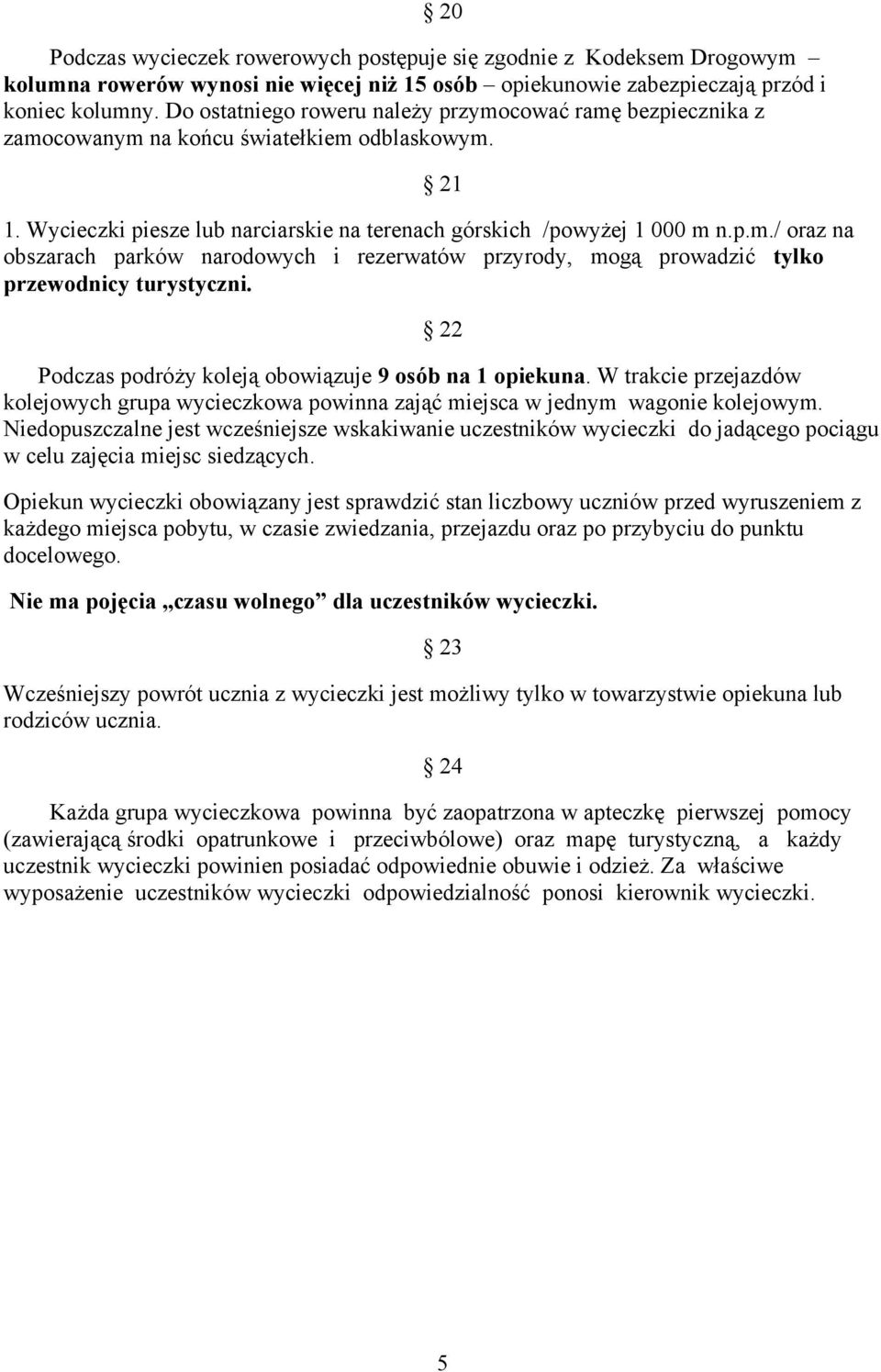 22 Podczas podróży koleją obowiązuje 9 osób na 1 opiekuna. W trakcie przejazdów kolejowych grupa wycieczkowa powinna zająć miejsca w jednym wagonie kolejowym.