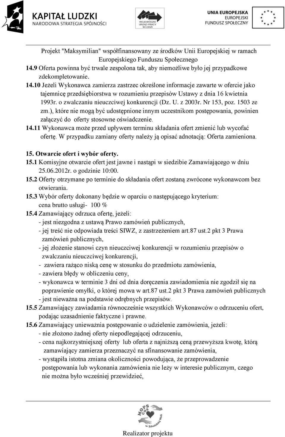 o zwalczaniu nieuczciwej konkurencji (Dz. U. z 2003r. Nr 153, poz. 1503 ze zm.), które nie mogą być udostępnione innym uczestnikom postępowania, powinien załączyć do oferty stosowne oświadczenie. 14.