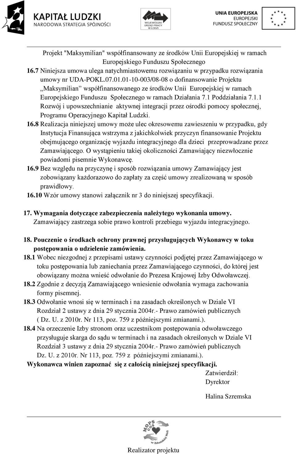16.8 Realizacja niniejszej umowy może ulec okresowemu zawieszeniu w przypadku, gdy Instytucja Finansująca wstrzyma z jakichkolwiek przyczyn finansowanie Projektu obejmującego organizację wyjazdu