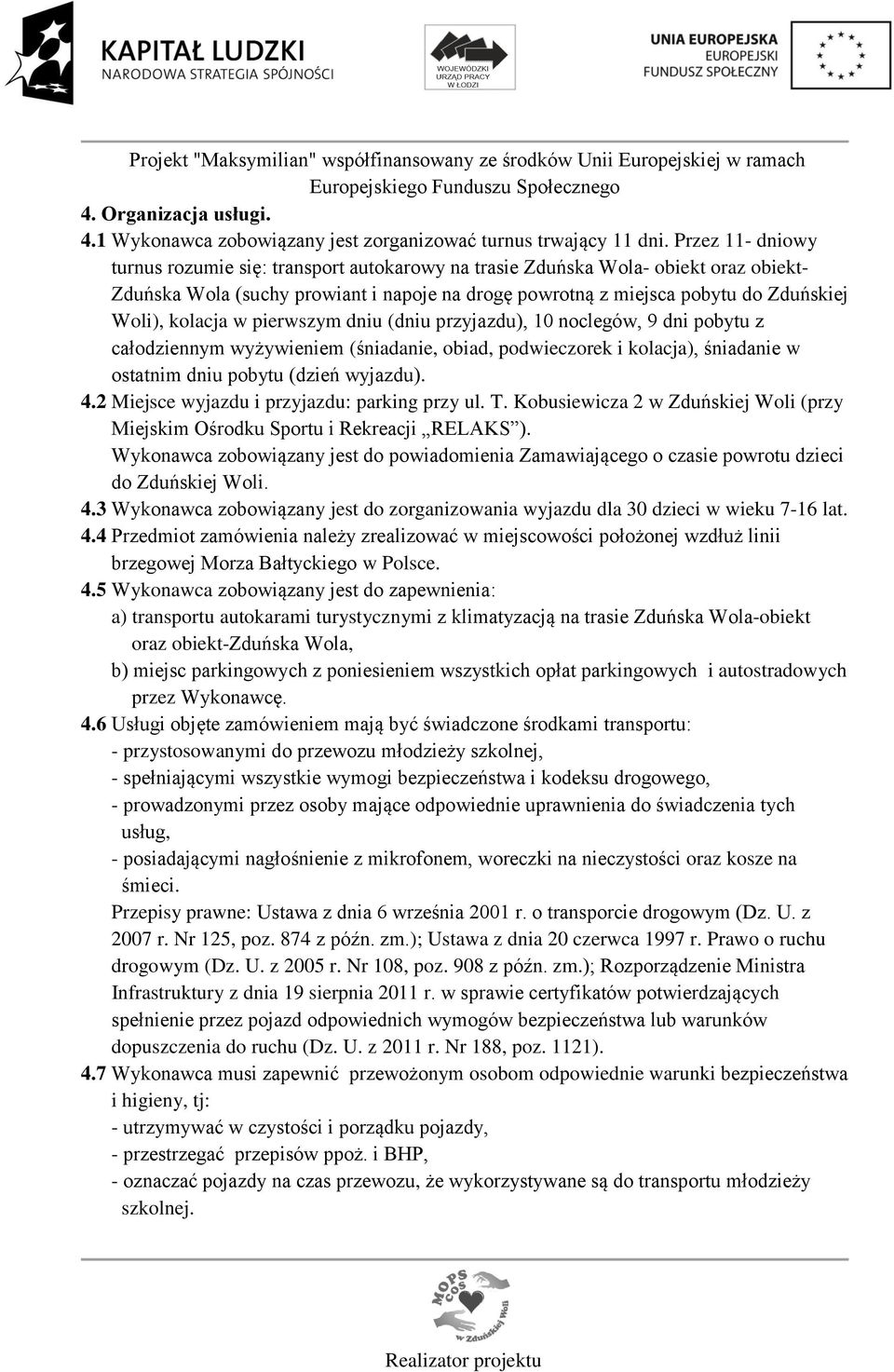 kolacja w pierwszym dniu (dniu przyjazdu), 10 noclegów, 9 dni pobytu z całodziennym wyżywieniem (śniadanie, obiad, podwieczorek i kolacja), śniadanie w ostatnim dniu pobytu (dzień wyjazdu). 4.