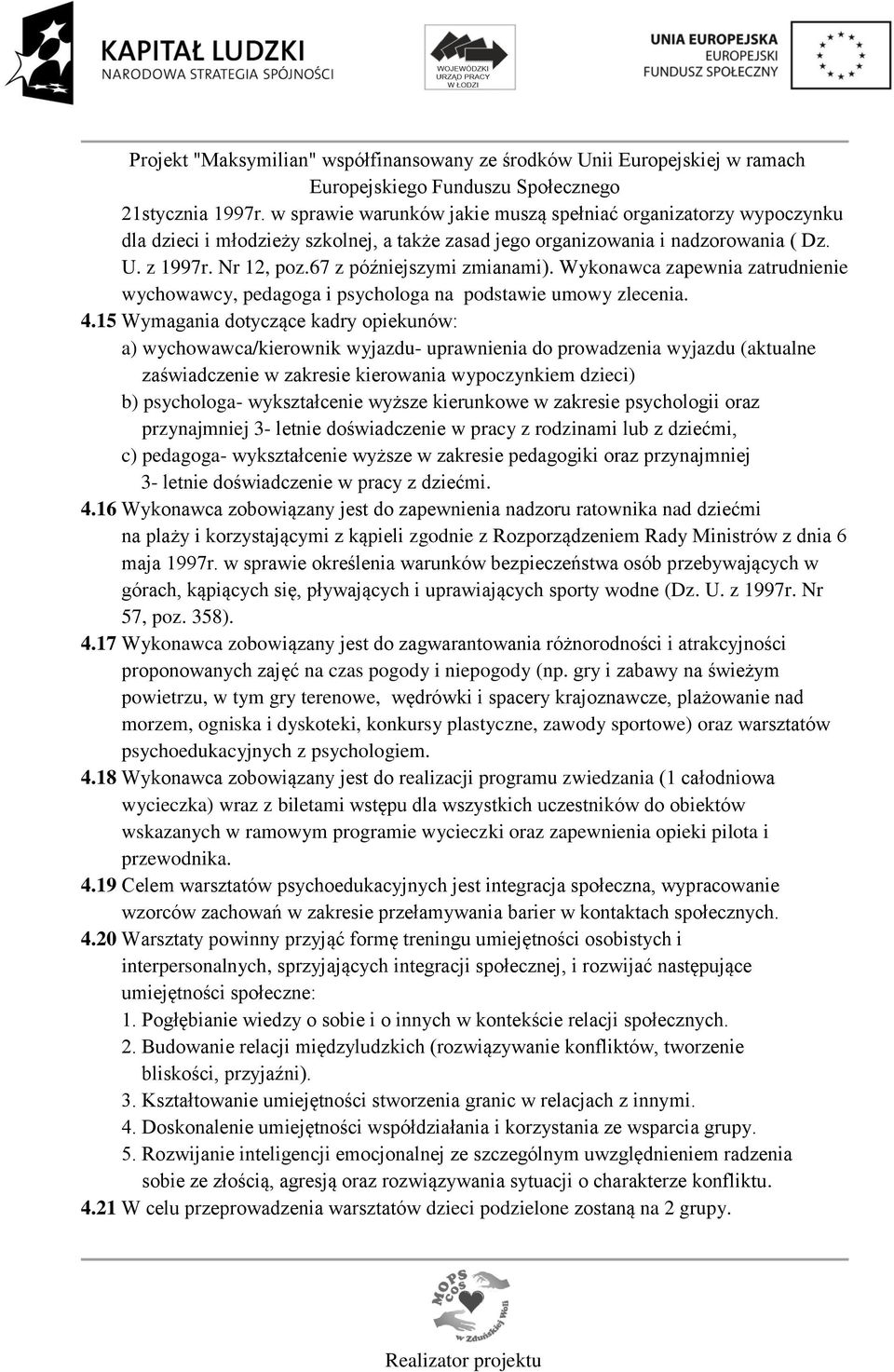 15 Wymagania dotyczące kadry opiekunów: a) wychowawca/kierownik wyjazdu- uprawnienia do prowadzenia wyjazdu (aktualne zaświadczenie w zakresie kierowania wypoczynkiem dzieci) b) psychologa-