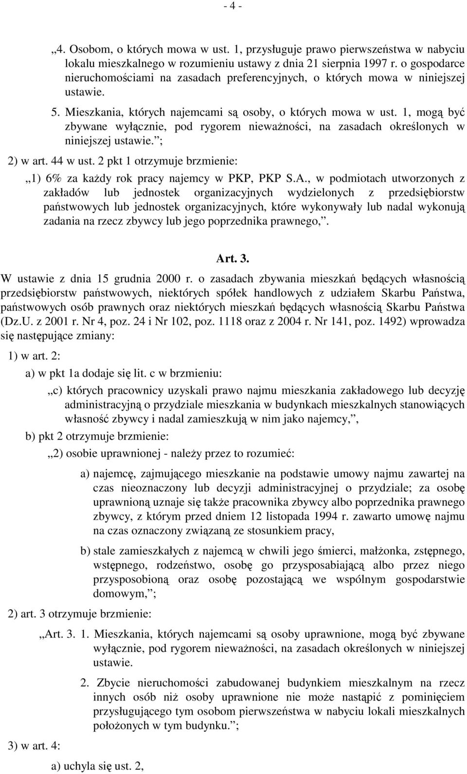 1, mogą być zbywane wyłącznie, pod rygorem nieważności, na zasadach określonych w niniejszej ustawie. ; 2) w art. 44 w ust. 2 pkt 1 otrzymuje brzmienie: 1) 6% za każdy rok pracy najemcy w PKP, PKP S.