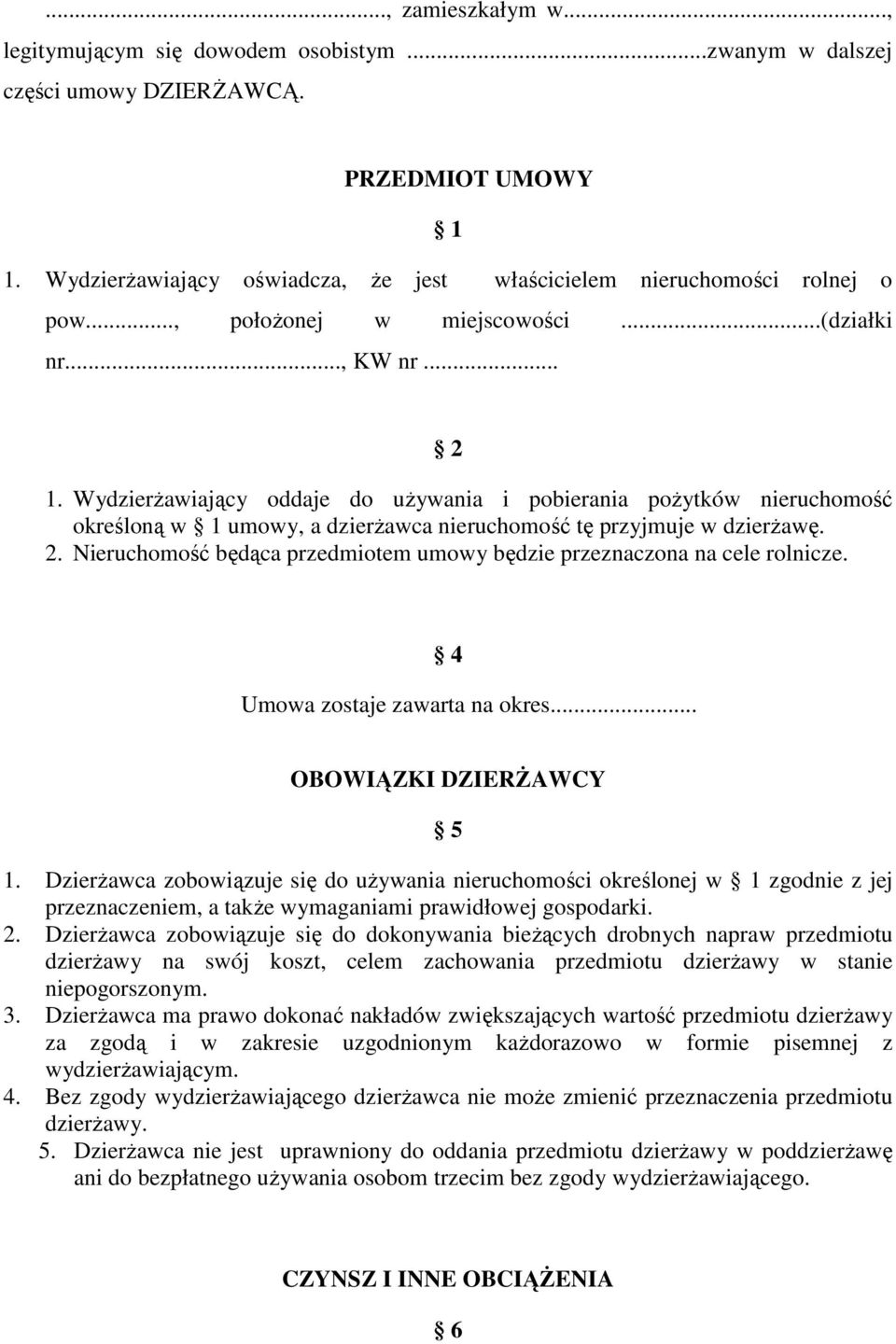 WydzierŜawiający oddaje do uŝywania i pobierania poŝytków nieruchomość określoną w 1 umowy, a dzierŝawca nieruchomość tę przyjmuje w dzierŝawę. 2.