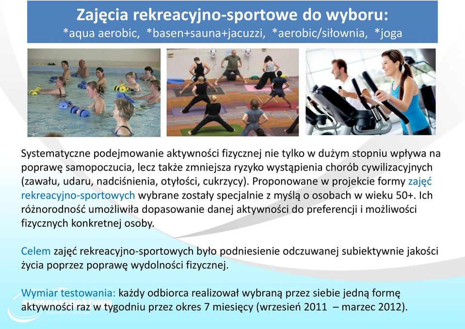 Proponowane w projekcie formy zajęć rekreacyjno-sportowych wybrane zostały specjalnie z myślą o osobach w wieku 50+.
