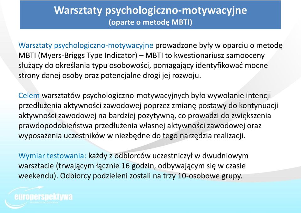 Celem warsztatów psychologiczno-motywacyjnych było wywołanie intencji przedłużenia aktywności zawodowej poprzez zmianę postawy do kontynuacji aktywności zawodowej na bardziej pozytywną, co prowadzi