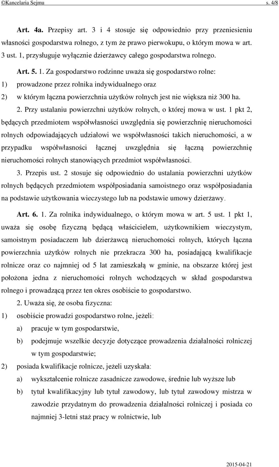 Za gospodarstwo rodzinne uważa się gospodarstwo rolne: 1) prowadzone przez rolnika indywidualnego oraz 2) w którym łączna powierzchnia użytków rolnych jest nie większa niż 300 ha. 2. Przy ustalaniu powierzchni użytków rolnych, o której mowa w ust.