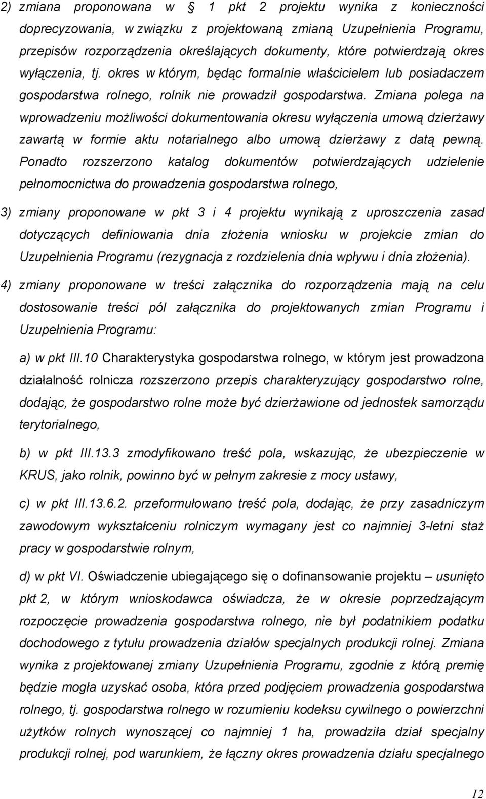 Zmiana polega na wprowadzeniu możliwości dokumentowania okresu wyłączenia umową dzierżawy zawartą w formie aktu notarialnego albo umową dzierżawy z datą pewną.