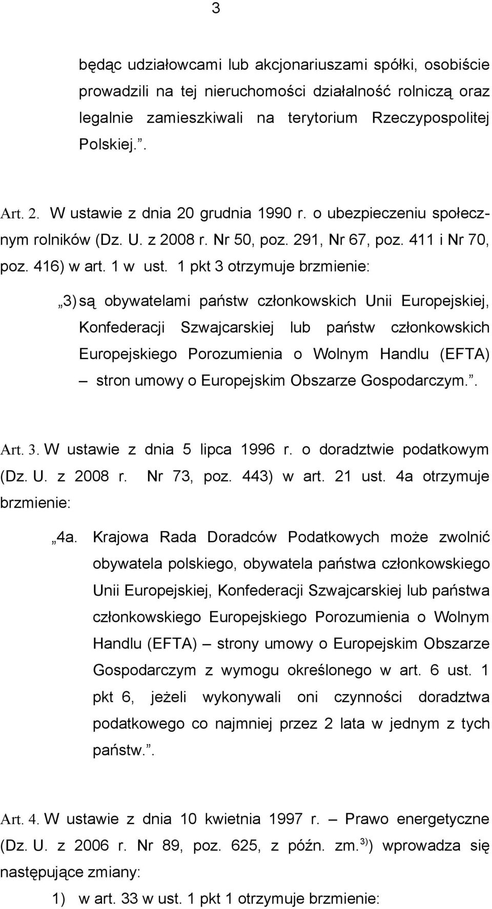 1 pkt 3 otrzymuje brzmienie: 3) są obywatelami państw członkowskich Unii Europejskiej, Konfederacji Szwajcarskiej lub państw członkowskich Europejskiego Porozumienia o Wolnym Handlu (EFTA) stron