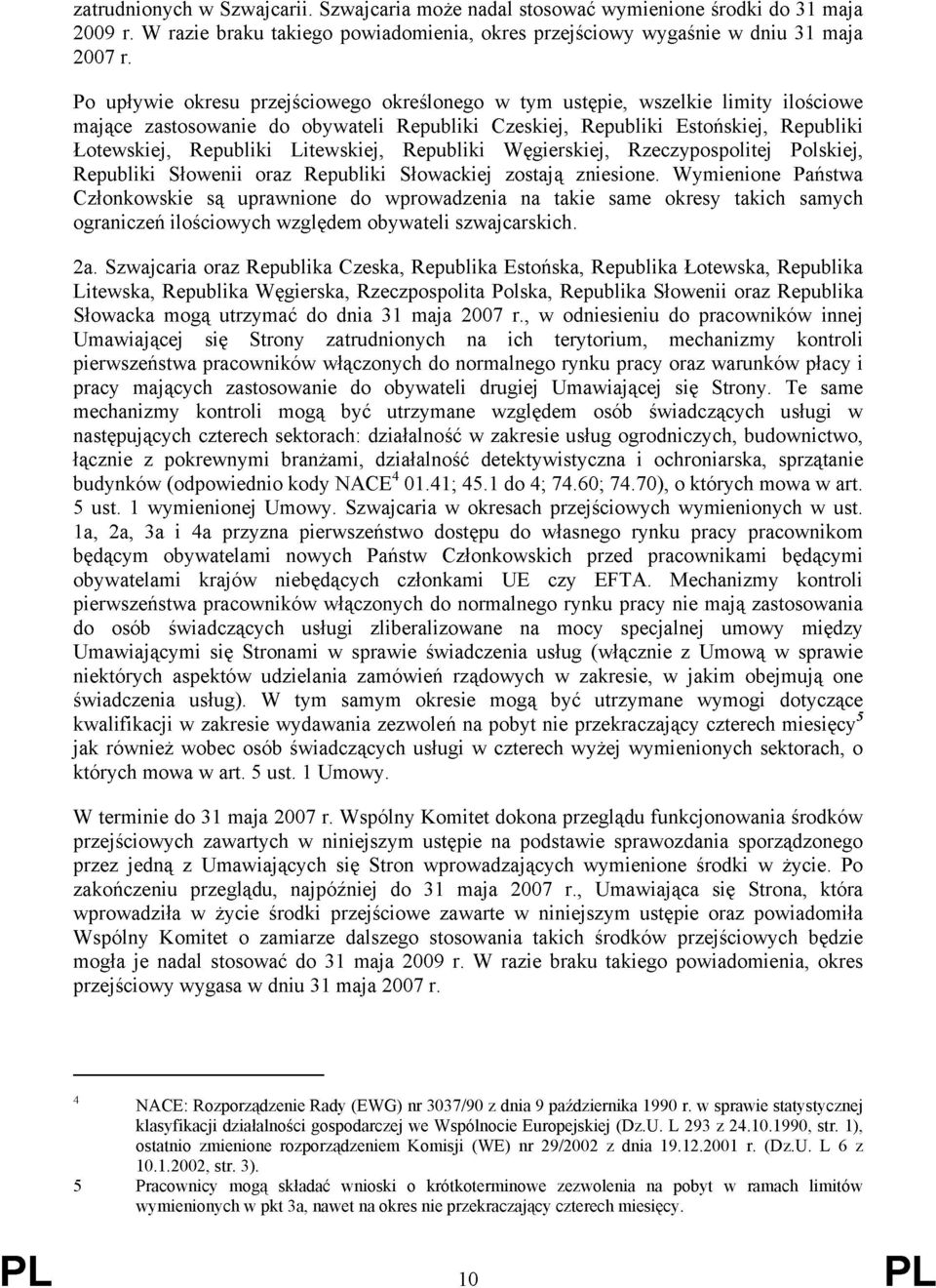 Litewskiej, Republiki Węgierskiej, Rzeczypospolitej Polskiej, Republiki Słowenii oraz Republiki Słowackiej zostają zniesione.