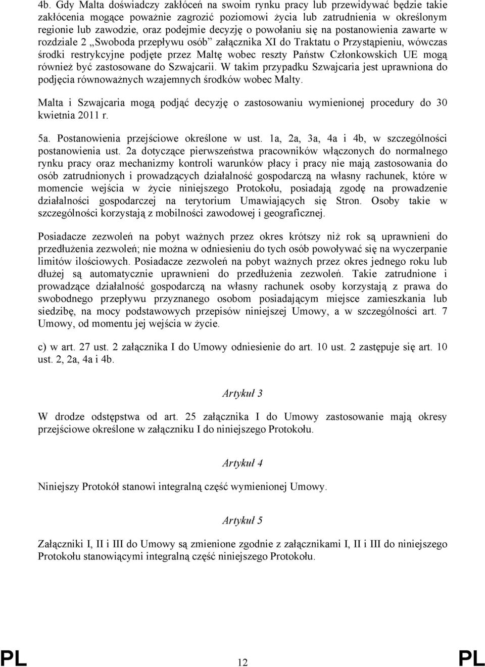Państw Członkowskich UE mogą również być zastosowane do Szwajcarii. W takim przypadku Szwajcaria jest uprawniona do podjęcia równoważnych wzajemnych środków wobec Malty.