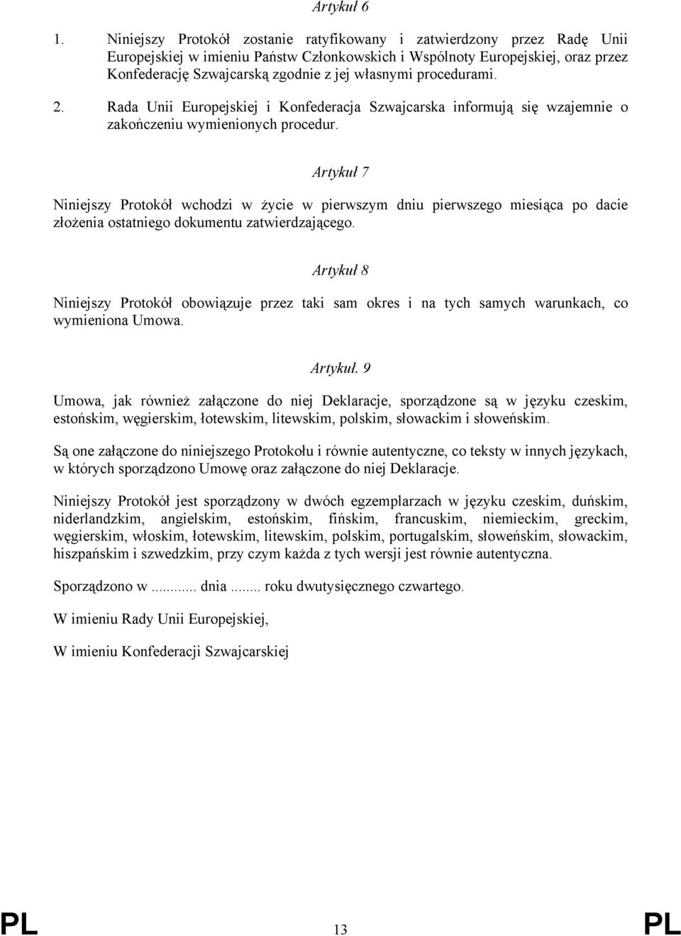 własnymi procedurami. 2. Rada Unii Europejskiej i Konfederacja Szwajcarska informują się wzajemnie o zakończeniu wymienionych procedur.