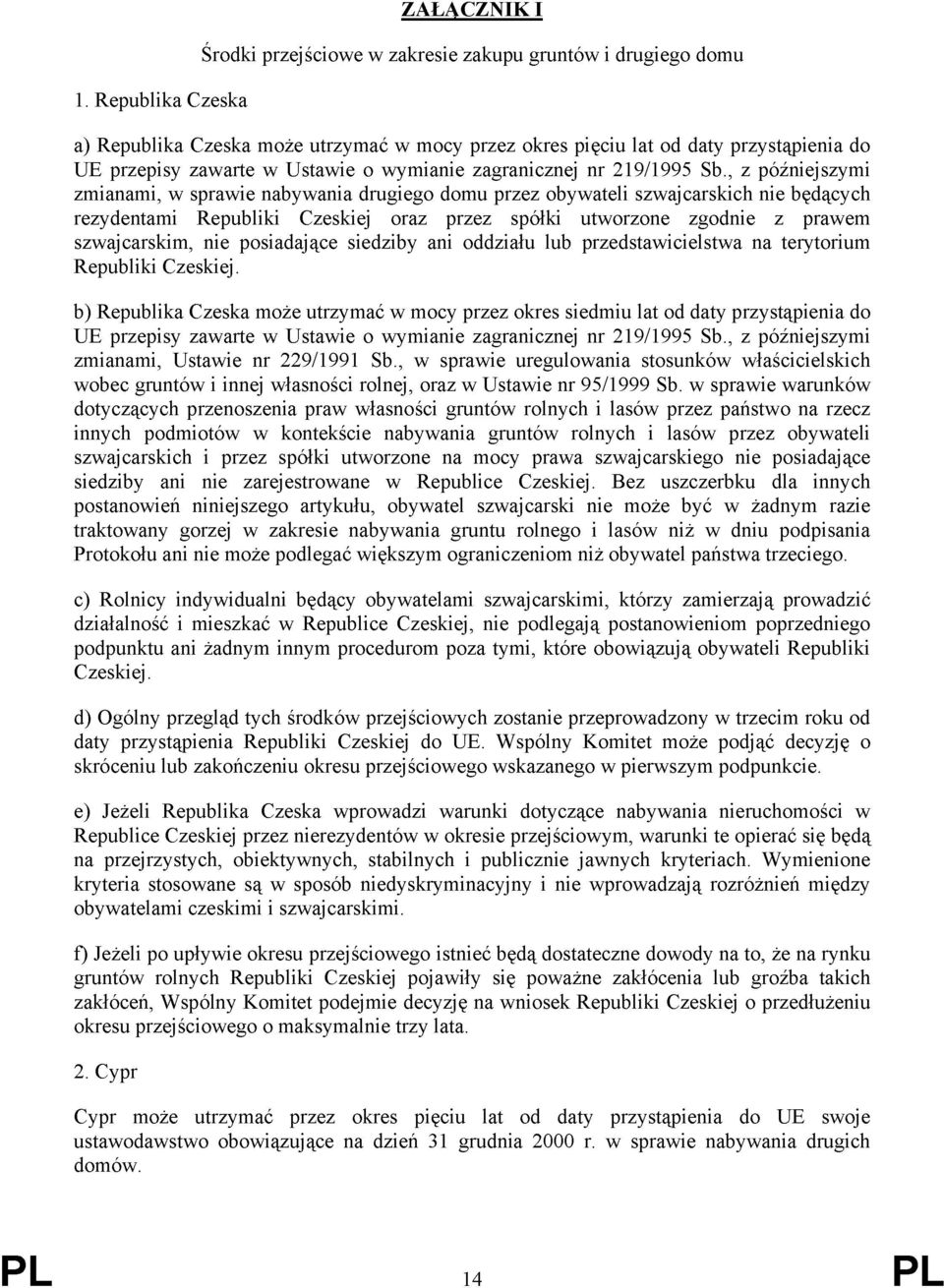 , z późniejszymi zmianami, w sprawie nabywania drugiego domu przez obywateli szwajcarskich nie będących rezydentami Republiki Czeskiej oraz przez spółki utworzone zgodnie z prawem szwajcarskim, nie