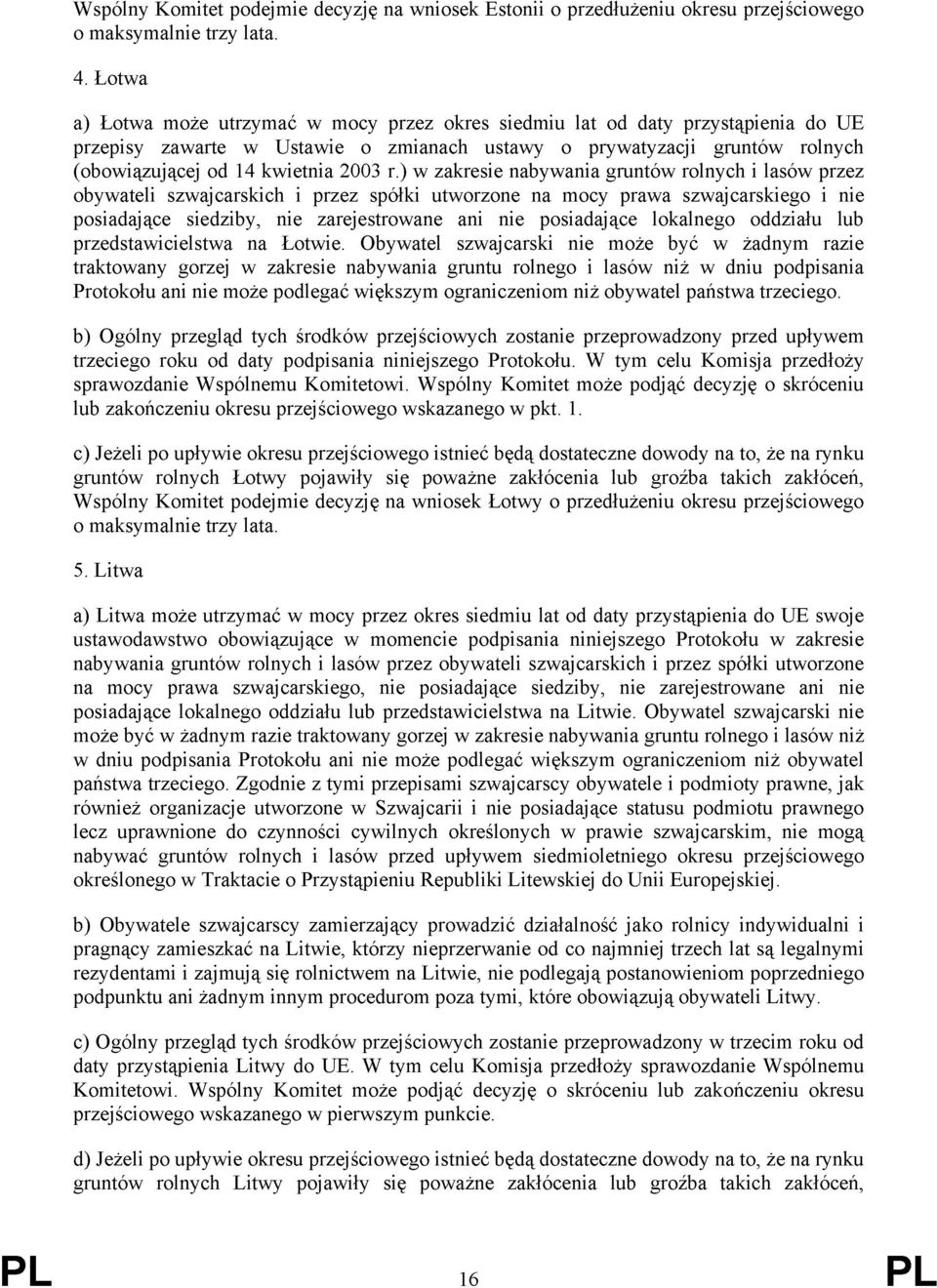 r.) w zakresie nabywania gruntów rolnych i lasów przez obywateli szwajcarskich i przez spółki utworzone na mocy prawa szwajcarskiego i nie posiadające siedziby, nie zarejestrowane ani nie posiadające