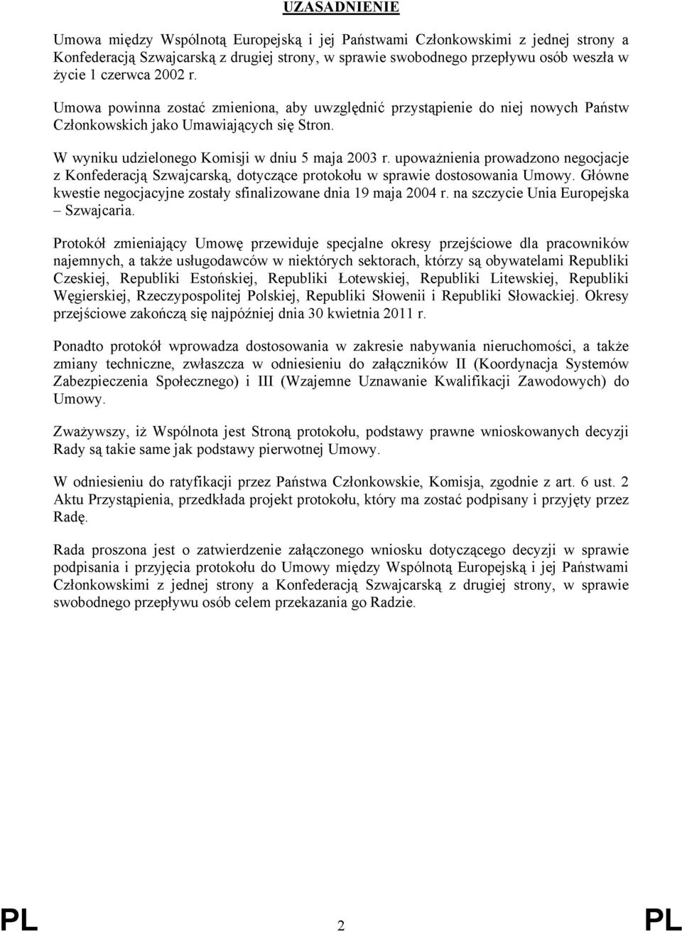 upoważnienia prowadzono negocjacje z Konfederacją Szwajcarską, dotyczące protokołu w sprawie dostosowania Umowy. Główne kwestie negocjacyjne zostały sfinalizowane dnia 19 maja 2004 r.