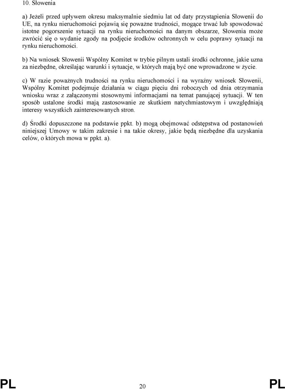 b) Na wniosek Słowenii Wspólny Komitet w trybie pilnym ustali środki ochronne, jakie uzna za niezbędne, określając warunki i sytuacje, w których mają być one wprowadzone w życie.
