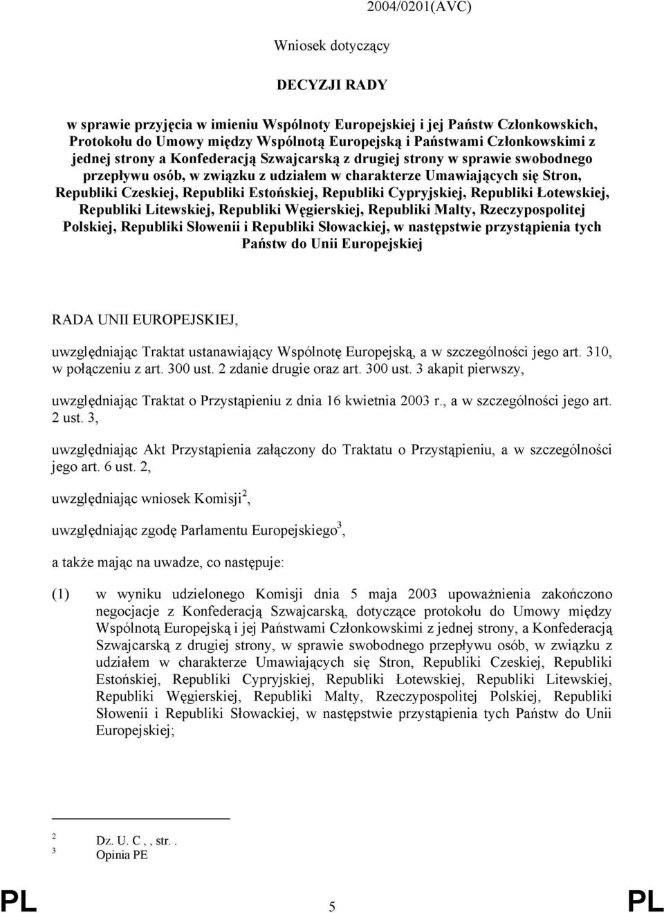 Republiki Cypryjskiej, Republiki Łotewskiej, Republiki Litewskiej, Republiki Węgierskiej, Republiki Malty, Rzeczypospolitej Polskiej, Republiki Słowenii i Republiki Słowackiej, w następstwie